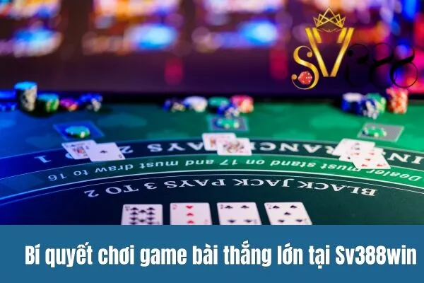Bí quyết chơi game bài thắng lớn tại Sv388win
