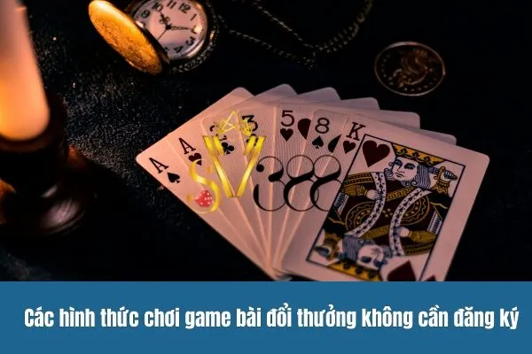 Các hình thức chơi game bài đổi thưởng không cần đăng ký