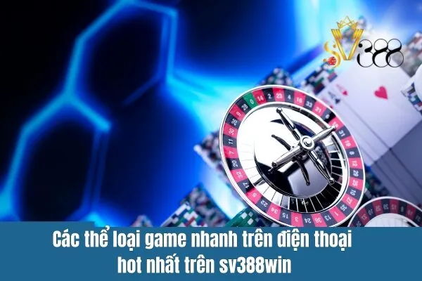 Game nhanh trên điện thoại - Dễ chơi dễ trúng thưởng tại sv388win