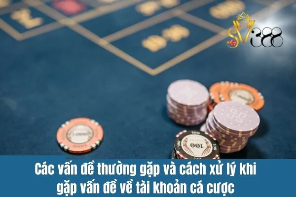 Cách xử lý khi gặp vấn đề về tài khoản cá cược đơn giản, nhanh chóng