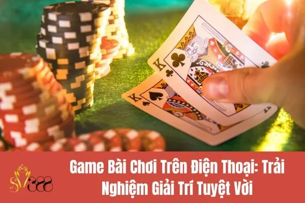 Game bài chơi trên điện thoại