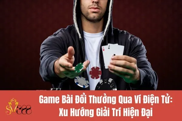 Game Bài Đổi Thưởng Qua Ví Điện Tử