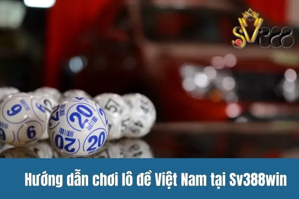 Lô đề Việt Nam cực hấp dẫn cùng Sv388win
