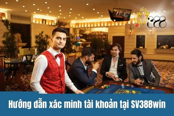 Xác minh tài khoản tại sv388win cực dễ dàng