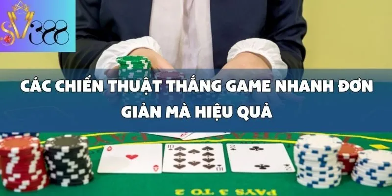 Chiến thuật thắng game nhanh cho người mới bắt đầu_ Đơn giản mà hiệu quả