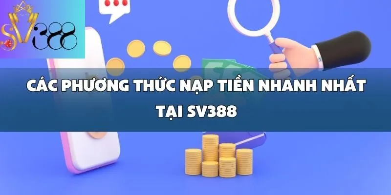 Cách nạp tiền vào tài khoản nhanh nhất cho người mới tại SV388