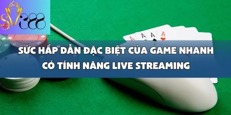 Top game nhanh có tính năng live streaming hấp dẫn nhất tại SV388